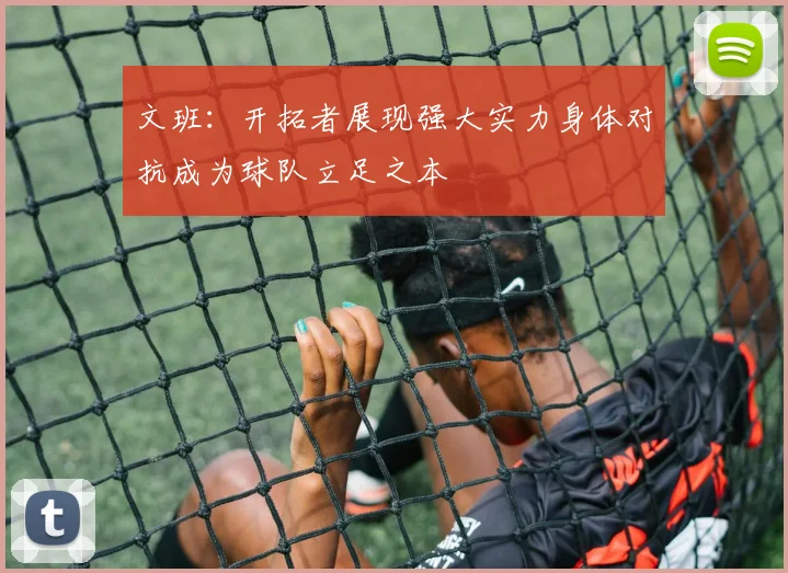 文班：开拓者展现强大实力身体对抗成为球队立足之本