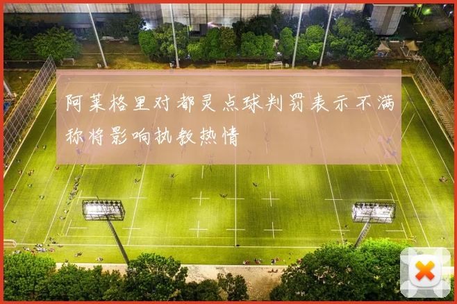 阿莱格里对都灵点球判罚表示不满称将影响执教热情